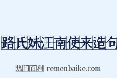 路氏妹江南使来造句是什么意思的图片